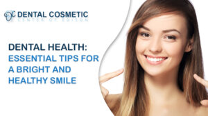 Dental Health: Essential Tips for a Bright and Healthy Smile